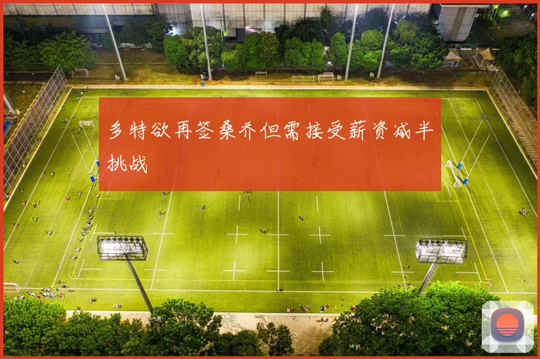 多特欲再签桑乔但需接受薪资减半挑战
