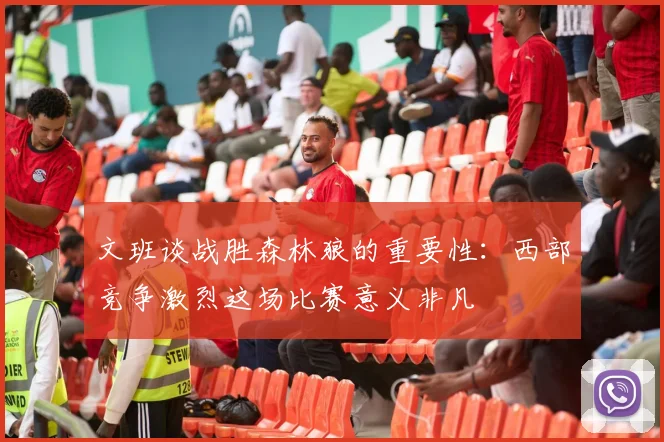 文班谈战胜森林狼的重要性：西部竞争激烈这场比赛意义非凡