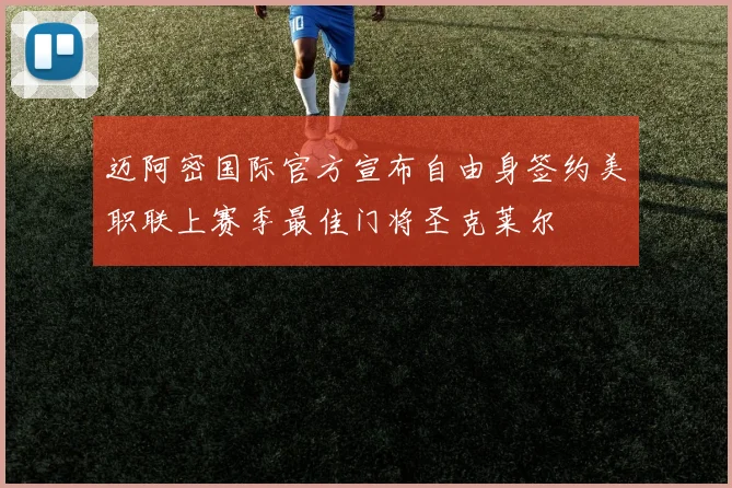 迈阿密国际官方宣布自由身签约美职联上赛季最佳门将圣克莱尔